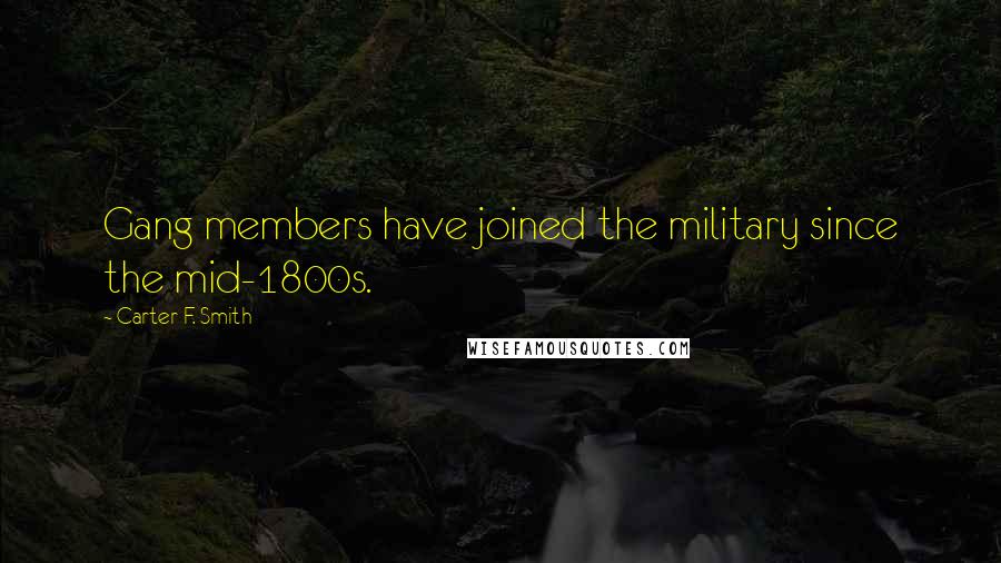 Carter F. Smith Quotes: Gang members have joined the military since the mid-1800s.