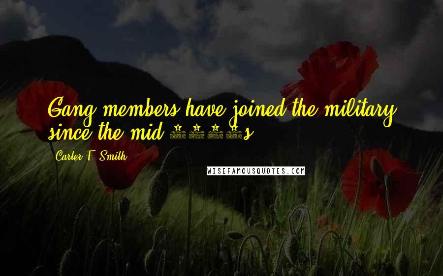 Carter F. Smith Quotes: Gang members have joined the military since the mid-1800s.