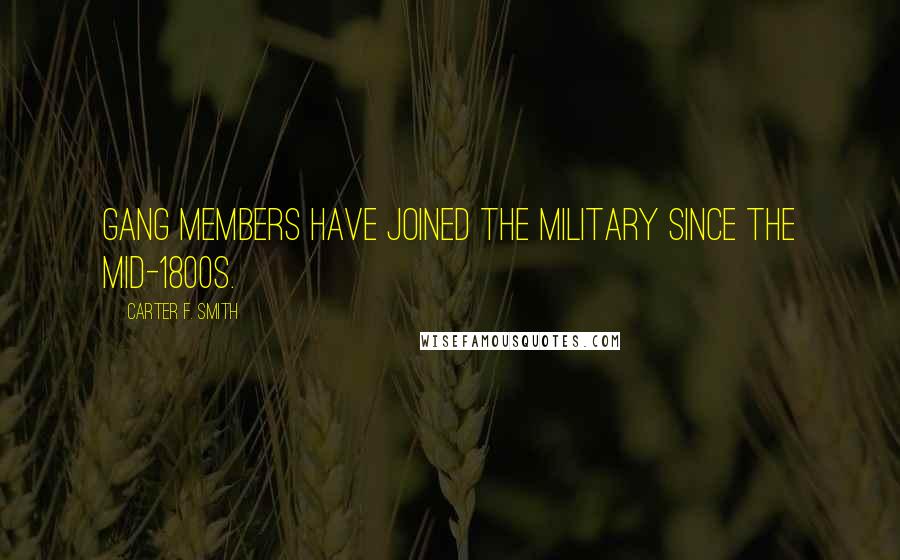 Carter F. Smith Quotes: Gang members have joined the military since the mid-1800s.