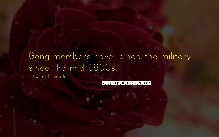 Carter F. Smith Quotes: Gang members have joined the military since the mid-1800s.