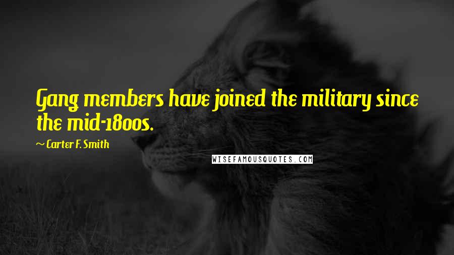 Carter F. Smith Quotes: Gang members have joined the military since the mid-1800s.