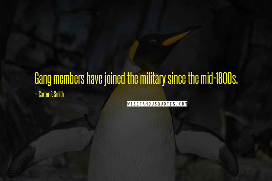 Carter F. Smith Quotes: Gang members have joined the military since the mid-1800s.