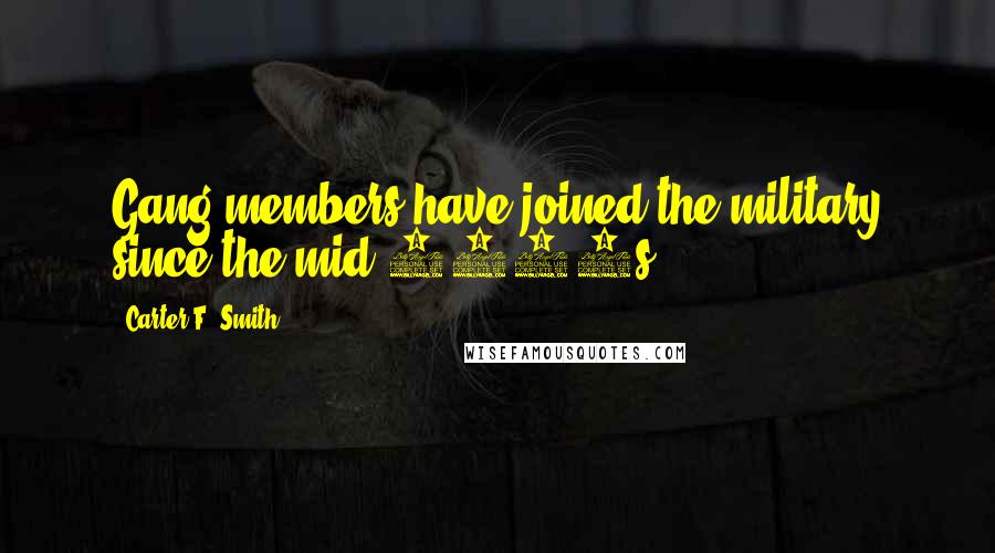 Carter F. Smith Quotes: Gang members have joined the military since the mid-1800s.