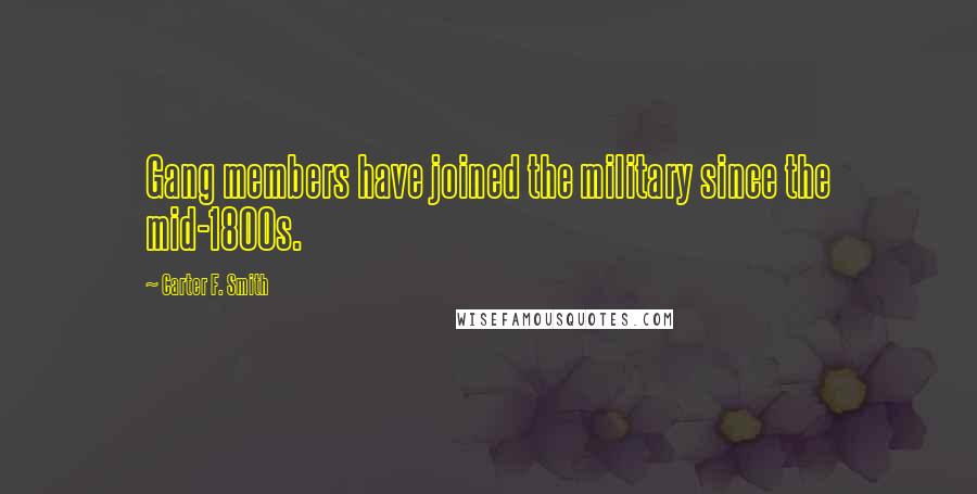 Carter F. Smith Quotes: Gang members have joined the military since the mid-1800s.