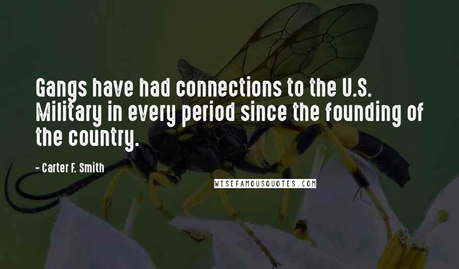 Carter F. Smith Quotes: Gangs have had connections to the U.S. Military in every period since the founding of the country.