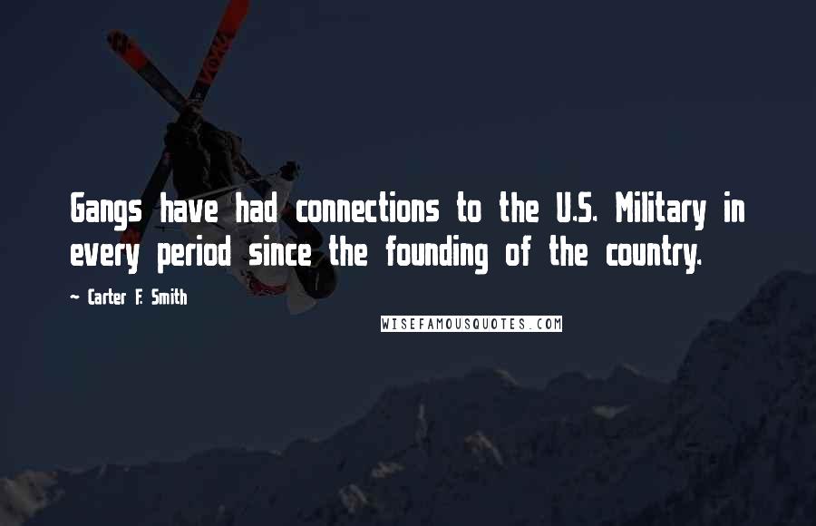 Carter F. Smith Quotes: Gangs have had connections to the U.S. Military in every period since the founding of the country.