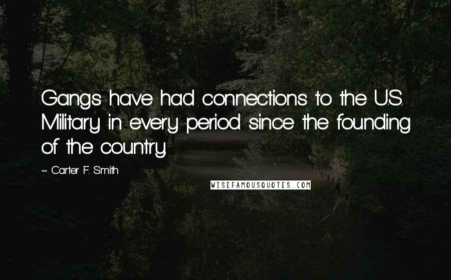 Carter F. Smith Quotes: Gangs have had connections to the U.S. Military in every period since the founding of the country.