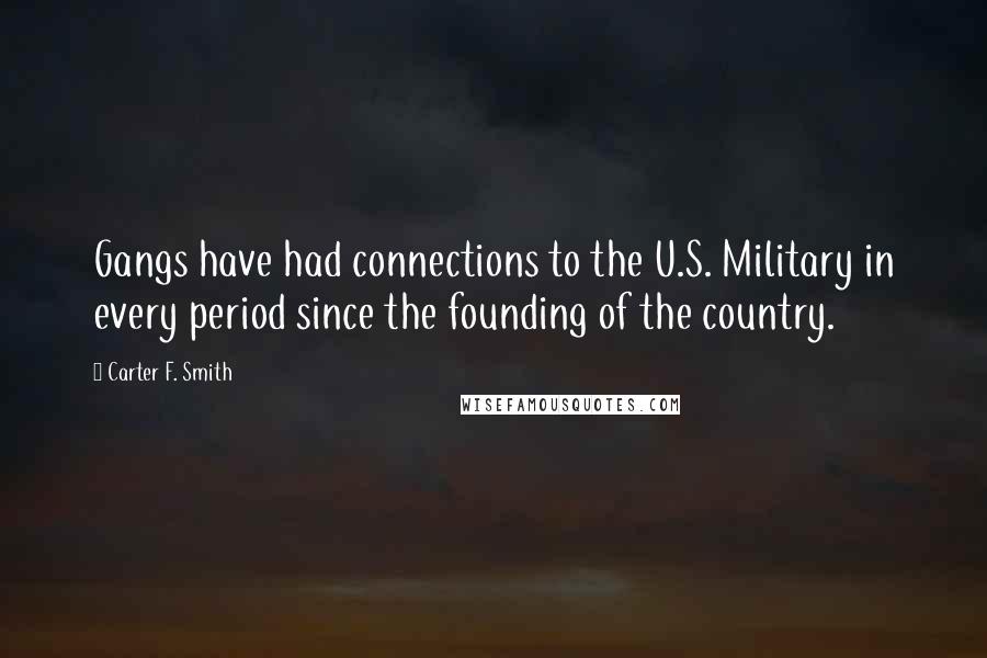 Carter F. Smith Quotes: Gangs have had connections to the U.S. Military in every period since the founding of the country.