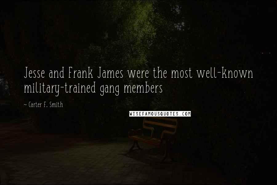 Carter F. Smith Quotes: Jesse and Frank James were the most well-known military-trained gang members