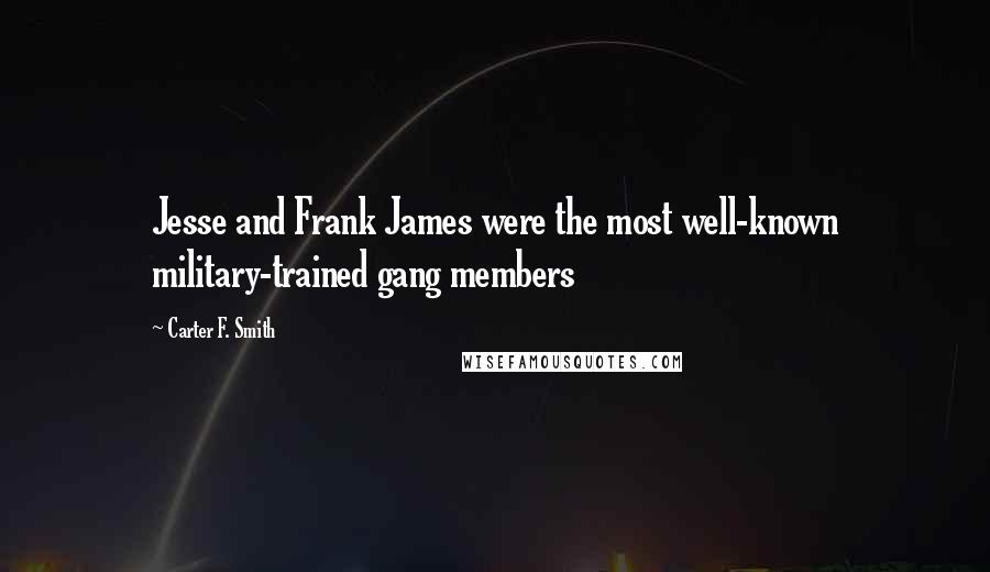 Carter F. Smith Quotes: Jesse and Frank James were the most well-known military-trained gang members
