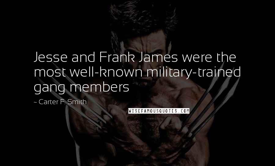 Carter F. Smith Quotes: Jesse and Frank James were the most well-known military-trained gang members