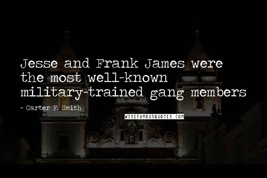 Carter F. Smith Quotes: Jesse and Frank James were the most well-known military-trained gang members