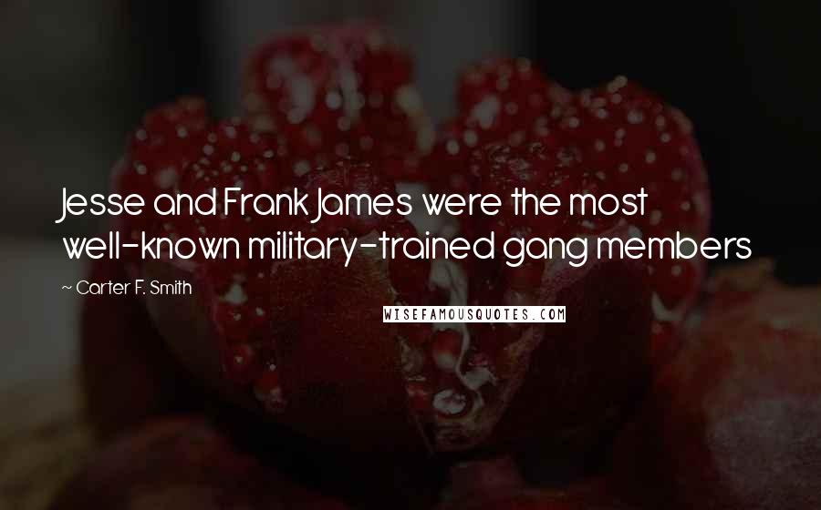 Carter F. Smith Quotes: Jesse and Frank James were the most well-known military-trained gang members