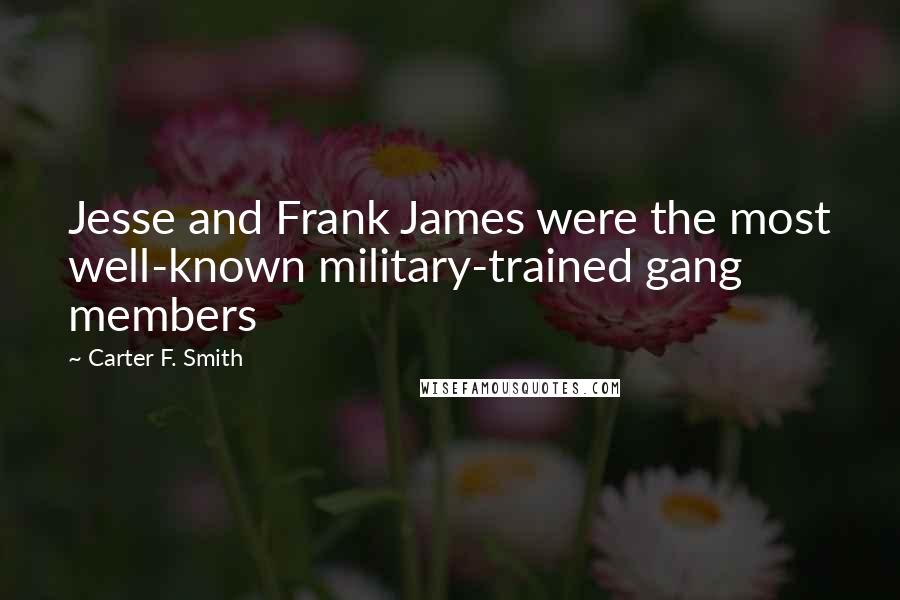 Carter F. Smith Quotes: Jesse and Frank James were the most well-known military-trained gang members