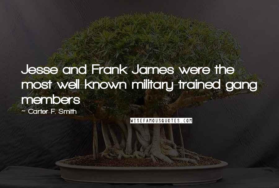 Carter F. Smith Quotes: Jesse and Frank James were the most well-known military-trained gang members