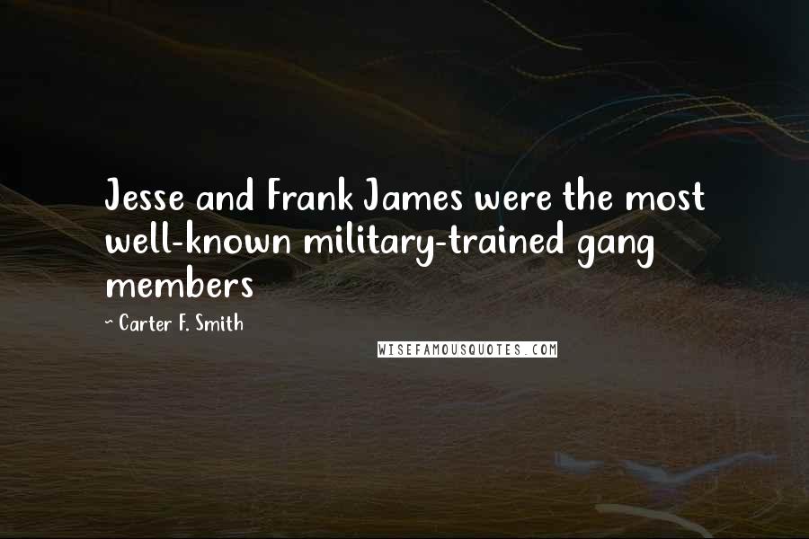 Carter F. Smith Quotes: Jesse and Frank James were the most well-known military-trained gang members