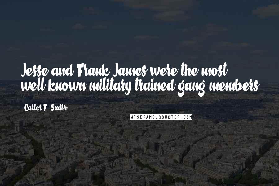 Carter F. Smith Quotes: Jesse and Frank James were the most well-known military-trained gang members