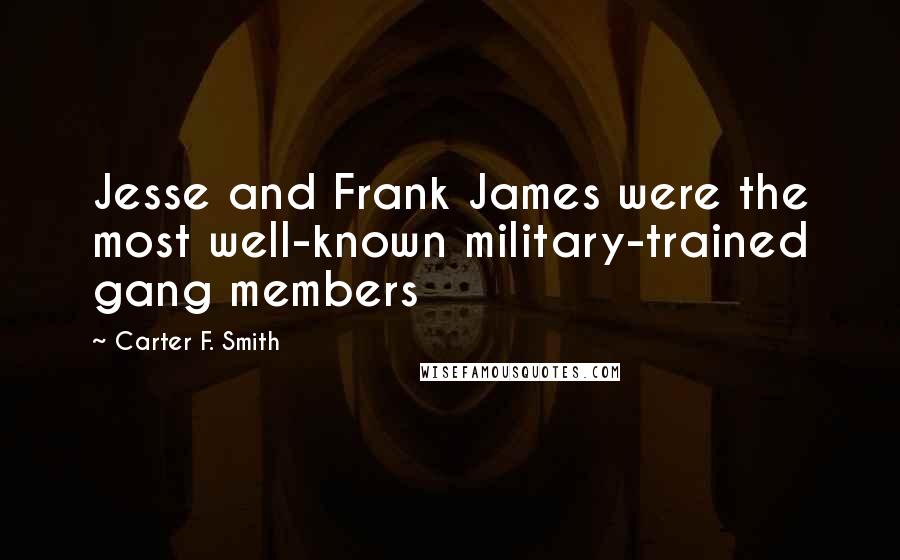 Carter F. Smith Quotes: Jesse and Frank James were the most well-known military-trained gang members