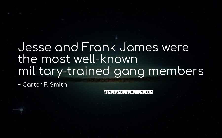 Carter F. Smith Quotes: Jesse and Frank James were the most well-known military-trained gang members