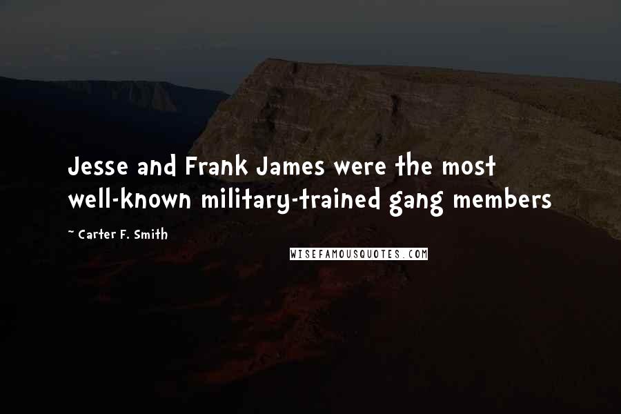Carter F. Smith Quotes: Jesse and Frank James were the most well-known military-trained gang members