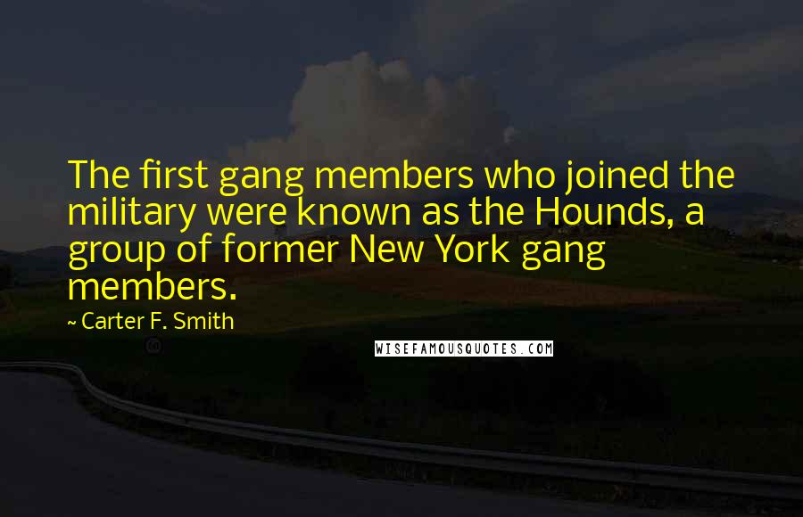 Carter F. Smith Quotes: The first gang members who joined the military were known as the Hounds, a group of former New York gang members.