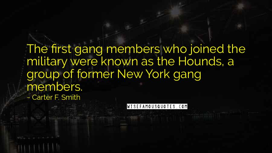 Carter F. Smith Quotes: The first gang members who joined the military were known as the Hounds, a group of former New York gang members.
