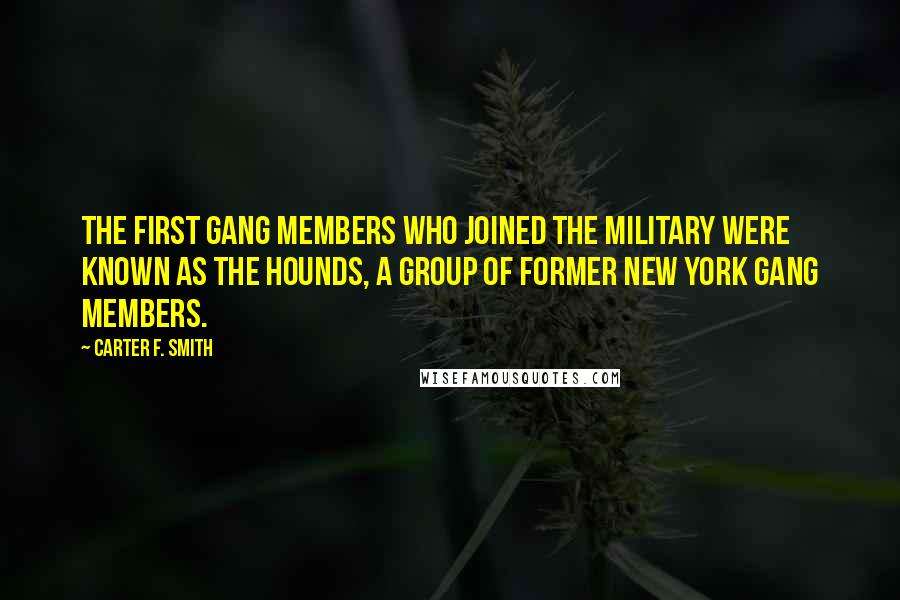 Carter F. Smith Quotes: The first gang members who joined the military were known as the Hounds, a group of former New York gang members.