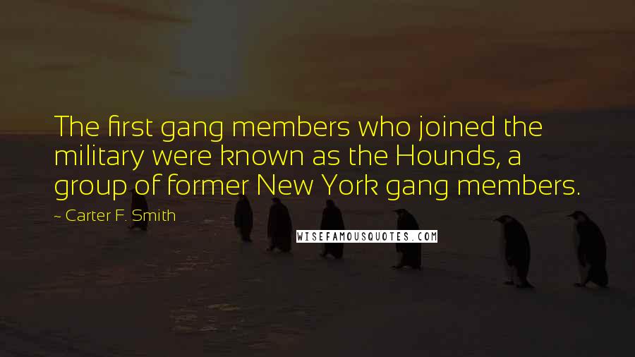 Carter F. Smith Quotes: The first gang members who joined the military were known as the Hounds, a group of former New York gang members.