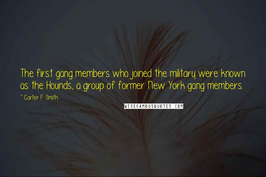 Carter F. Smith Quotes: The first gang members who joined the military were known as the Hounds, a group of former New York gang members.