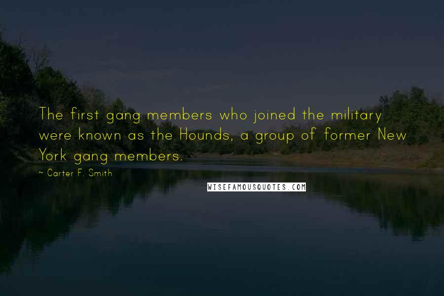 Carter F. Smith Quotes: The first gang members who joined the military were known as the Hounds, a group of former New York gang members.