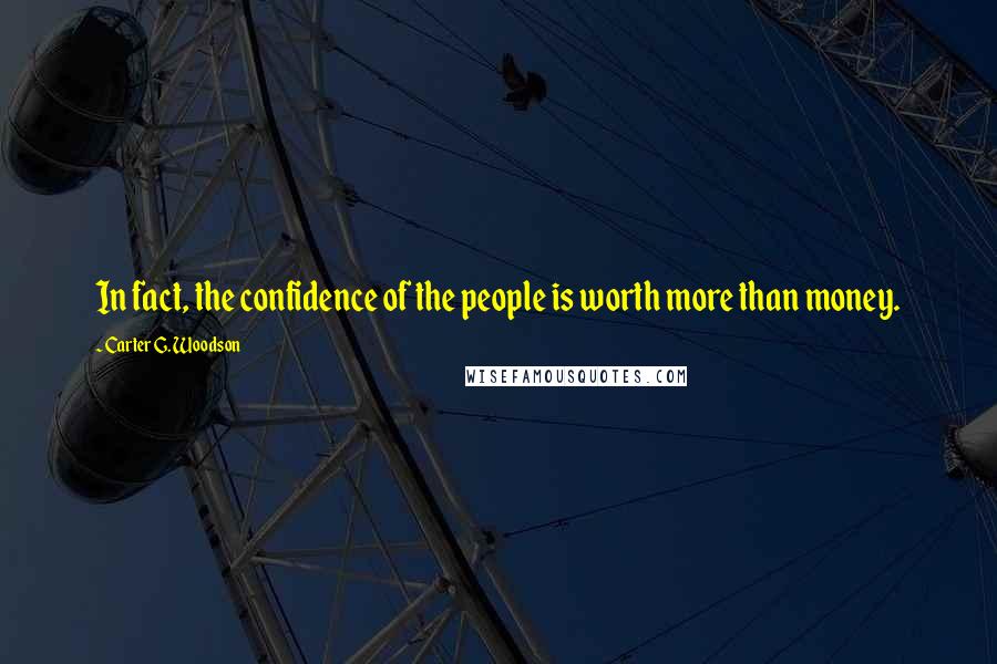 Carter G. Woodson Quotes: In fact, the confidence of the people is worth more than money.
