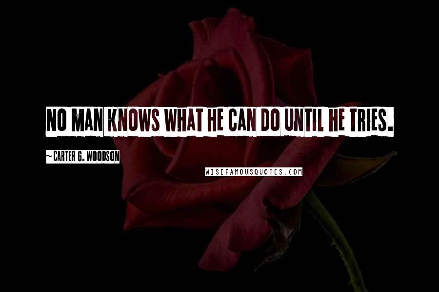 Carter G. Woodson Quotes: No man knows what he can do until he tries.