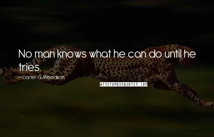 Carter G. Woodson Quotes: No man knows what he can do until he tries.