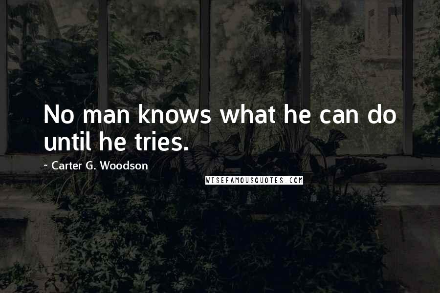 Carter G. Woodson Quotes: No man knows what he can do until he tries.