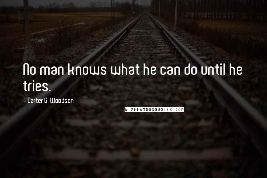 Carter G. Woodson Quotes: No man knows what he can do until he tries.