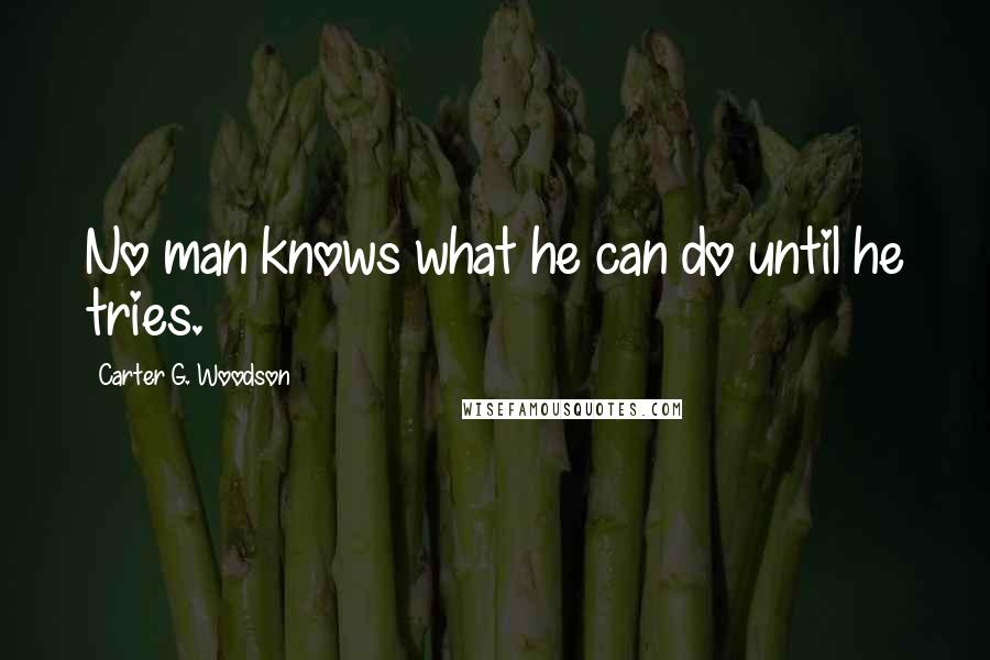 Carter G. Woodson Quotes: No man knows what he can do until he tries.