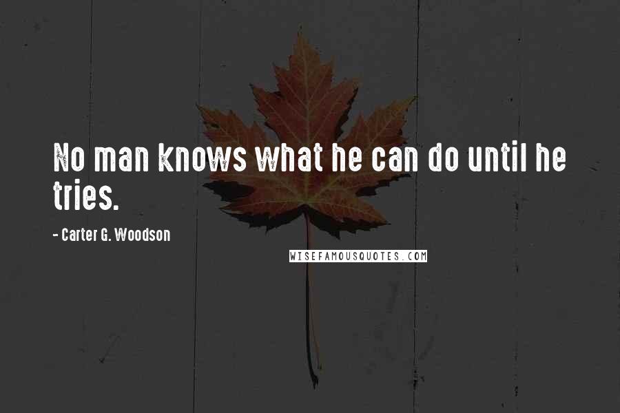 Carter G. Woodson Quotes: No man knows what he can do until he tries.