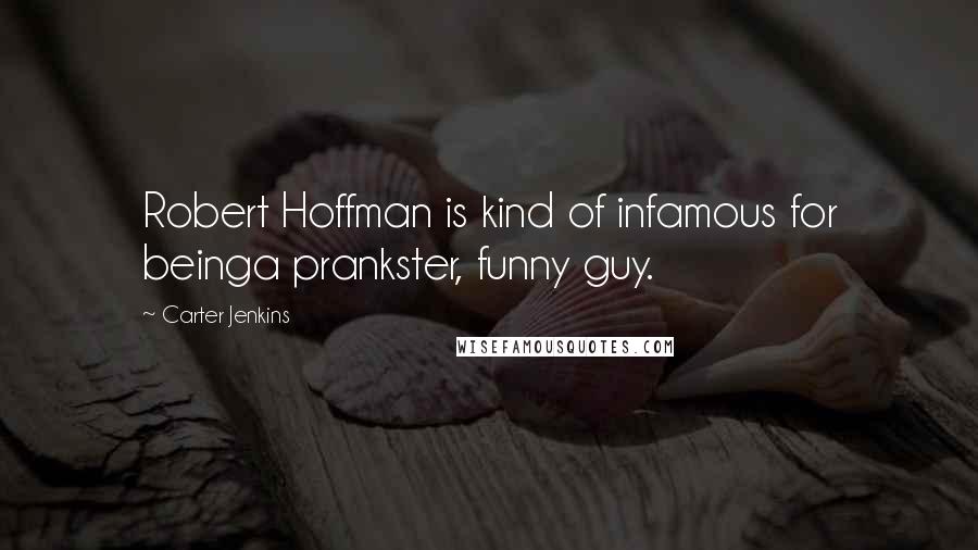 Carter Jenkins Quotes: Robert Hoffman is kind of infamous for beinga prankster, funny guy.