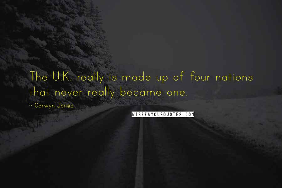 Carwyn Jones Quotes: The U.K. really is made up of four nations that never really became one.