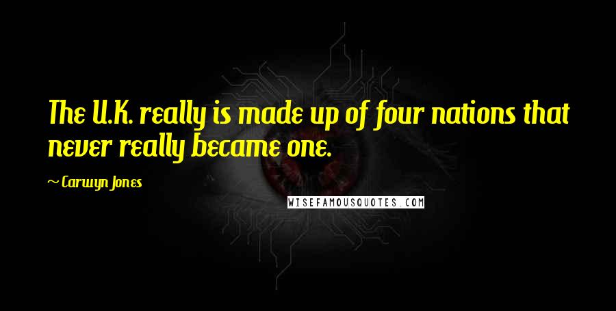 Carwyn Jones Quotes: The U.K. really is made up of four nations that never really became one.