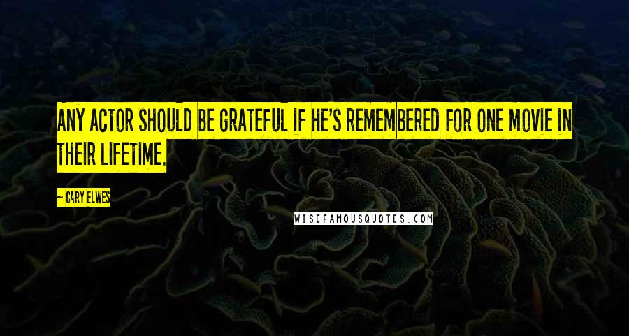 Cary Elwes Quotes: Any actor should be grateful if he's remembered for one movie in their lifetime.