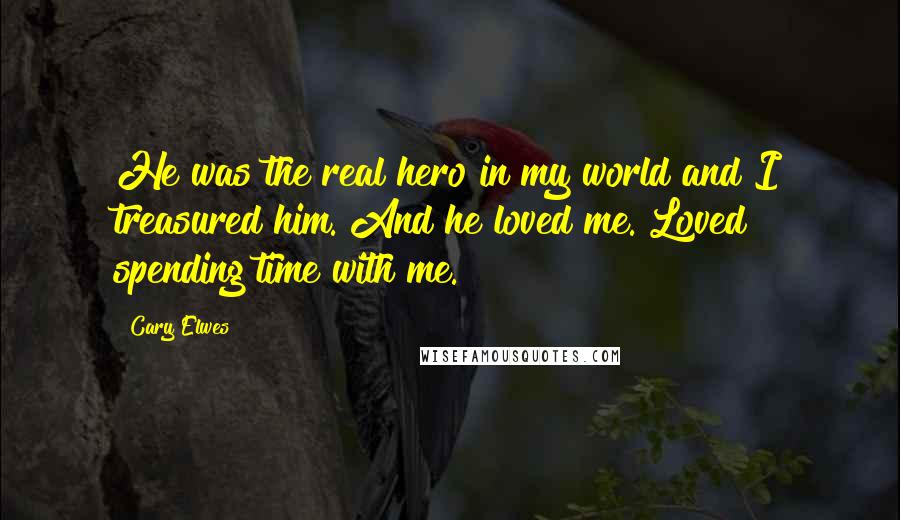 Cary Elwes Quotes: He was the real hero in my world and I treasured him. And he loved me. Loved spending time with me.