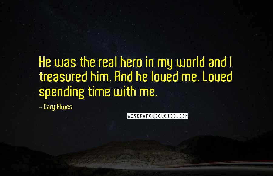 Cary Elwes Quotes: He was the real hero in my world and I treasured him. And he loved me. Loved spending time with me.