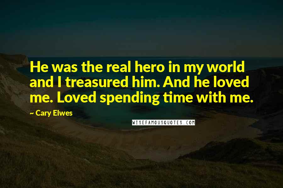 Cary Elwes Quotes: He was the real hero in my world and I treasured him. And he loved me. Loved spending time with me.