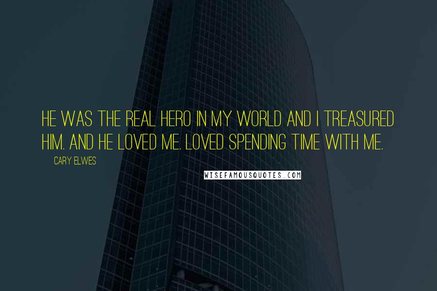 Cary Elwes Quotes: He was the real hero in my world and I treasured him. And he loved me. Loved spending time with me.