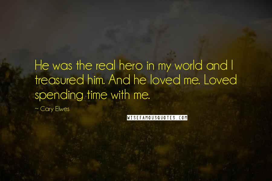 Cary Elwes Quotes: He was the real hero in my world and I treasured him. And he loved me. Loved spending time with me.