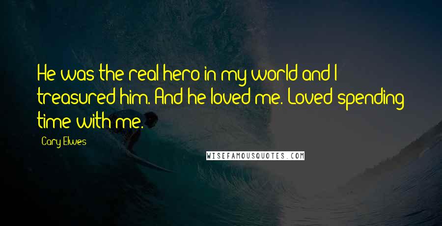 Cary Elwes Quotes: He was the real hero in my world and I treasured him. And he loved me. Loved spending time with me.