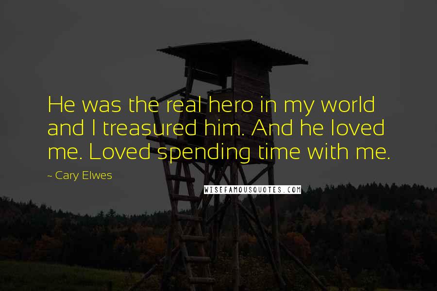Cary Elwes Quotes: He was the real hero in my world and I treasured him. And he loved me. Loved spending time with me.