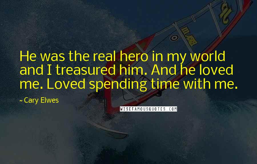 Cary Elwes Quotes: He was the real hero in my world and I treasured him. And he loved me. Loved spending time with me.