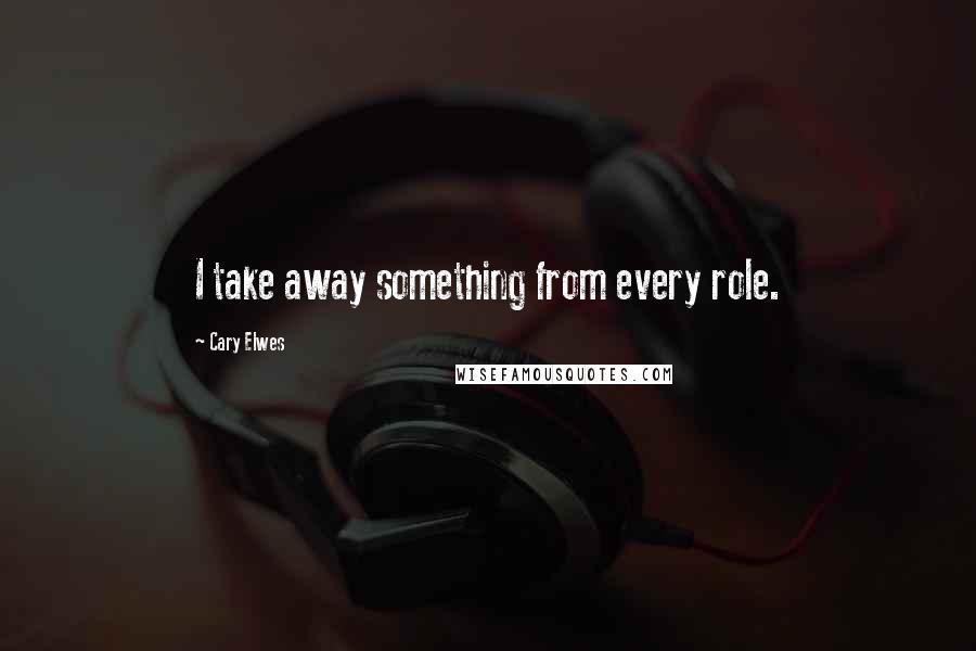 Cary Elwes Quotes: I take away something from every role.
